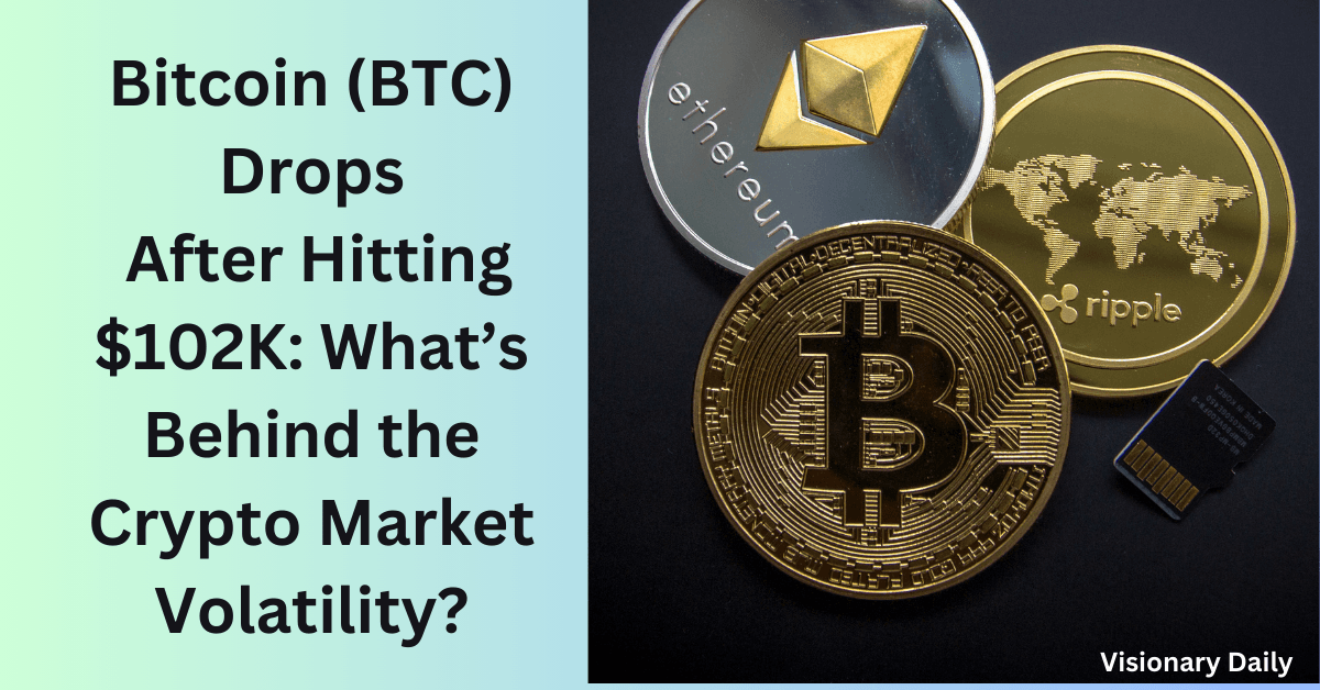 Bitcoin (BTC) Drops After Hitting $102K: What’s Behind the Crypto Market Volatility?