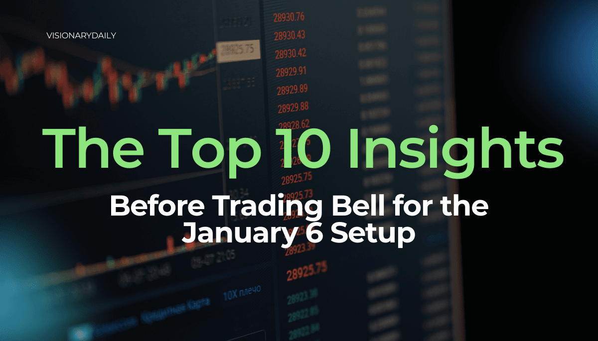 The Top 10 Insights Before Trading Bell for the January 6 Setup