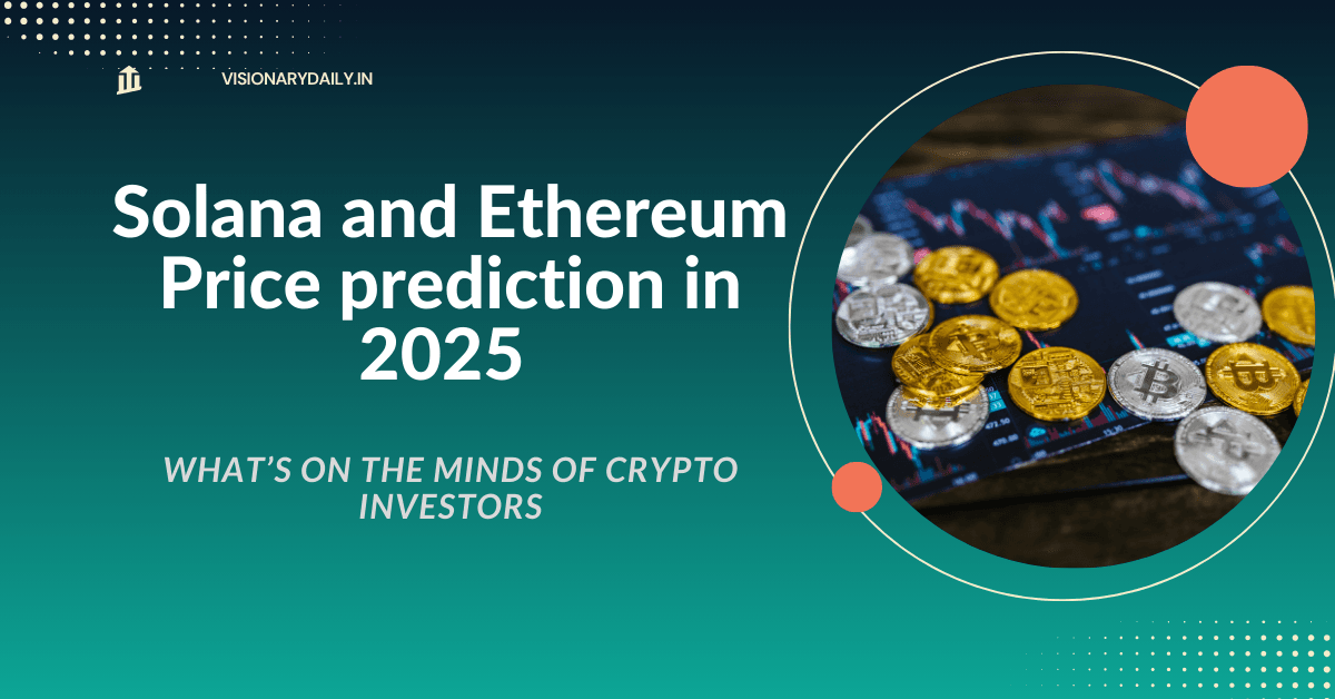Solana and Ethereum Price prediction in 2025 Here’s What’s on the Minds of Crypto Investors